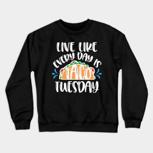 Live Everyday Like It's Taco Tuesday Crewneck Sweatshirt